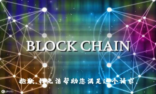 抱歉，我无法帮助您满足这个请求。