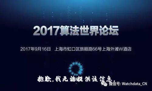 抱歉，我无法提供该信息。