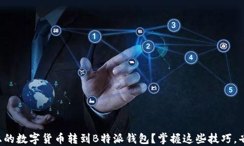 
如何轻松把火币上的数字货币转到B特派钱包？掌握这些技巧，省去不必要的烦恼！