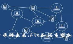 挑战数字货币的未来：FTC如何重塑加密货币格局