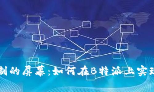 解锁被限制的屏幕：如何在B特派上实现截屏功能