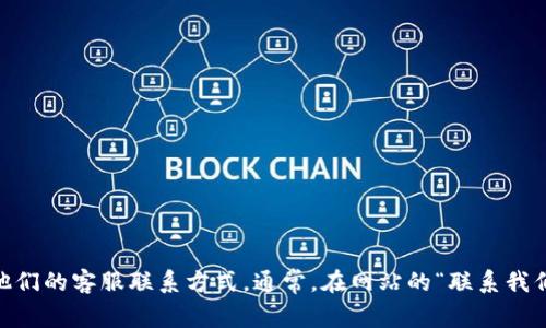 抱歉，我无法提供关于特定公司的联系电话或联系信息。不过你可以通过访问比特派的官方网站或移动应用程序找到他们的客服联系方式。通常，在网站的“联系我们”或“客服支持”栏目中，会列出他们的联系电话和其他联系渠道。如果有其他问题或需要了解比特派的服务，欢迎询问！