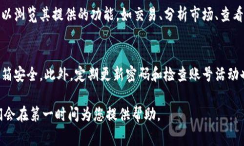 要注册B特派（B Trade）账号，您可以按照以下步骤操作。以下信息提供了详细的注册流程和注意事项，帮助您顺利进行注册。

步骤一：访问官方网站
首先，您需要打开B特派的官方网站。确保您通过安全和可靠的渠道访问网站，以确保您的信息安全。

步骤二：找到注册选项
在首页，通常可以在页面的右上角或中央位置找到“注册”按钮。点击进入注册页面，这里是您开始创建新账号的地方。

步骤三：填写注册信息
在注册页面，您需要填写一些个人信息，包括：
ul
    li电子邮件地址：请使用有效的邮箱地址，因为系统会向您发送验证邮件。/li
    li手机号码：有时需要绑定手机以增强账号安全。/li
    li设定密码：请选择一个强密码，建议包含字母、数字和特殊字符，以提高账号安全性。/li
    li确认密码：请再次输入您的密码以确保没有输入错误。/li
/ul

步骤四：接收验证邮件
提交注册信息后，您会收到一封验证邮件。请登录您的邮箱，找到来自B特派的邮件，点击邮件中的验证链接。这一步是为了验证您提供的电子邮件地址。

步骤五：完善个人资料
完成邮箱验证后，您可以登录您的新账号。为了提高账号的使用体验和安全性，建议您尽快完善个人资料，包括：
ul
    li个人身份信息：如真实姓名、身份证号码等。/li
    li联系地址：用于后续的沟通和服务。/li
    li支付信息：如果您计划进行交易，可能需要添加相关的支付方式。/li
/ul

步骤六：设置安全选项
为了保护您的账号安全，B特派通常会提供额外的安全设置选项，如二次验证。在您的账号设置中，您可以启用这些选项，以增加安全性。

步骤七：开始使用B特派
完成上述步骤后，恭喜您，您已经成功注册了B特派账号！现在，您可以浏览其提供的功能，如交易、分析市场、查看资产等。熟悉平台的各项功能，充分利用这一工具来满足您的需求。

注意事项
注册时，请务必保持警惕，避免使用过于简单的密码，并确保您的邮箱安全。此外，定期更新密码和检查账号活动也是很重要的。

如果在注册过程中遇到任何问题，可以随时联系B特派的客服，他们会在第一时间为您提供帮助。