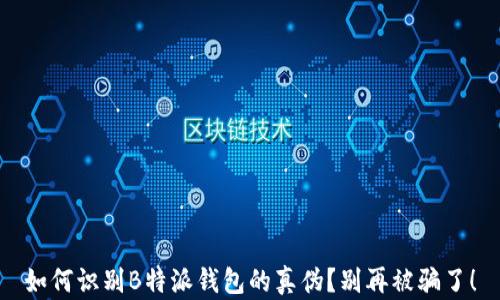 
如何识别B特派钱包的真伪？别再被骗了！
