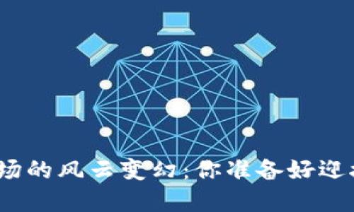 加密货币市场的风云变幻：你准备好迎接挑战了吗？