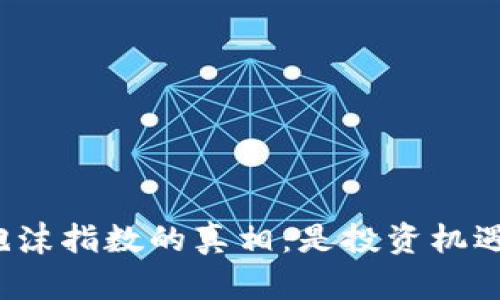 揭开加密货币泡沫指数的真相：是投资机遇还是风险陷阱？