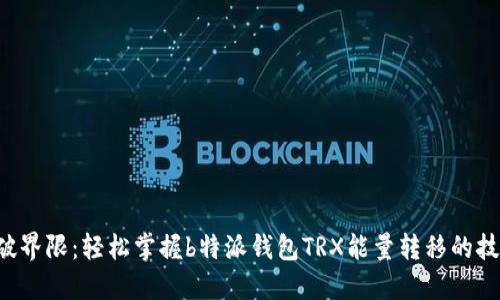 突破界限：轻松掌握b特派钱包TRX能量转移的技巧！
