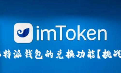 如何快速找到B特派钱包的兑换功能？挑战你的探索能力！