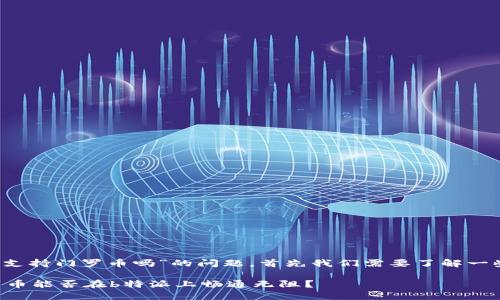 关于“b特派支持门罗币吗”的问题，首先我们需要了解一些背景知识。

### 门罗币能否在b特派上畅通无阻？