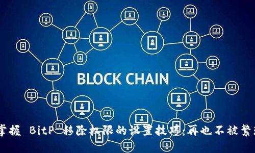 ziaoti轻松掌握 BitP 移除权限的设置技巧：再也不被繁琐限制束缚！