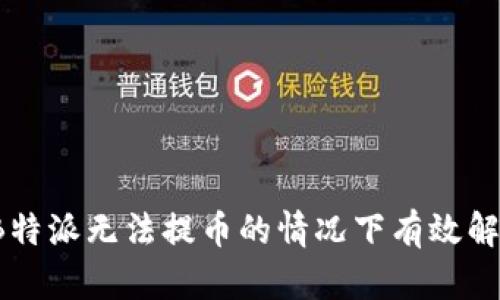 如何在B特派无法提币的情况下有效解决问题？