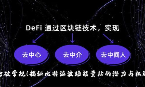 打破常规！揭秘比特派波场能量站的潜力与机遇