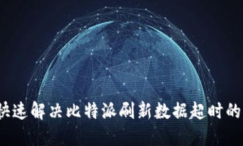 如何快速解决比特派刷新数据超时的问题？