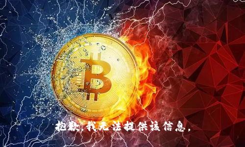 抱歉，我无法提供该信息。