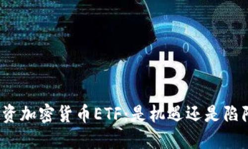 投资加密货币ETF：是机遇还是陷阱？