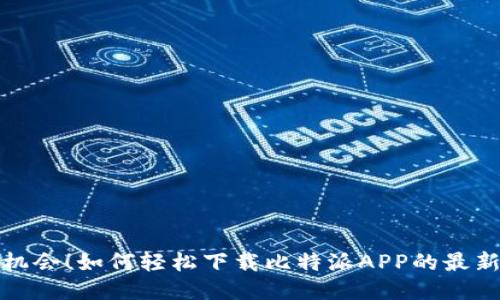 抓住机会！如何轻松下载比特派APP的最新版本