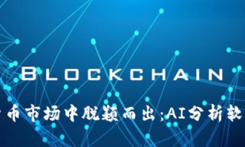 如何在加密货币市场中脱颖而出：AI分析软件的秘密武器