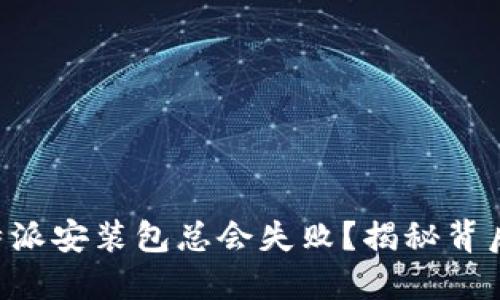 为什么你下载比特派安装包总会失败？揭秘背后原因与解决方案！