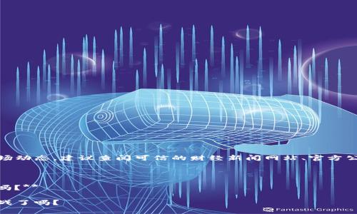 提示：由于我无法提供实时数据或准确的市场动态，建议查阅可信的财经新闻网站、官方公告或加密货币交易平台以获取最准确信息。

---

**加密货币的未来：是时候重新审视投资了吗？**

加密货币的发展在继续，但你准备好迎接挑战了吗？