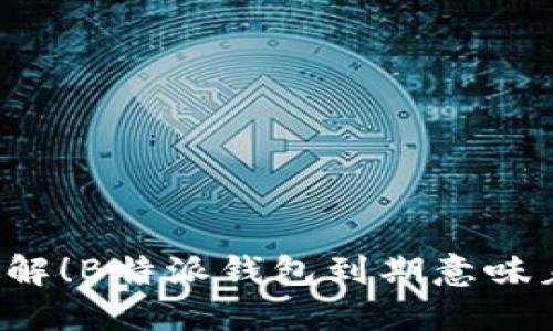 “快来破解！B特派钱包到期意味着什么？”