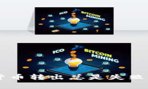 为什么你的加密货币转出总是失败？揭开背后的真相！