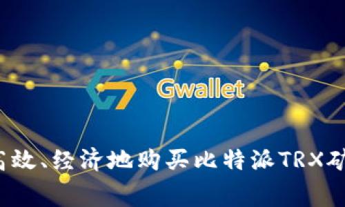 如何高效、经济地购买比特派TRX矿工费？