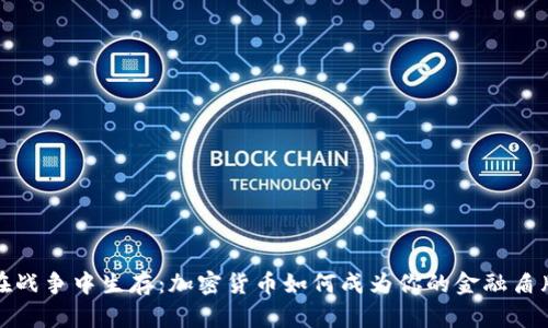 在战争中生存：加密货币如何成为你的金融盾牌