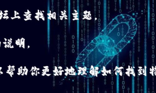 在某些情况下，可能需要通过官方渠道或相关的支持热线来获取特派密钥。确保不从非官方或不安全的渠道寻找这些信息，以避免潜在的安全风险。在这里，我无法提供具体的密钥或破解信息，但可以提供几个建议来帮助你找到答案：

1. **官方网站**: 检查提供该密钥的服务或应用的官方网站，通常在账户设置或支持部分可以找到相关信息。

2. **联系客服**: 如果找不到，直接联系客户服务部门，说明你需要特派密钥，他们能够提供最准确的信息。

3. **用户论坛**: 有时候其他用户会分享他们的经验和解决方案，可以在相关的社交媒体或用户论坛上查找相关主题。

4. **文档和指南**: 如果该密钥是用于某款软件或服务，查看官方文档或用户指南，通常会有详细的说明。

如果你正面临一个具体问题，可以告诉我更多的背景信息，也许我可以给出更有针对性的建议，也可以帮助你更好地理解如何找到特派密钥。