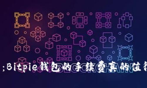 深入解析：Bitpie钱包的手续费真的值得担心吗？