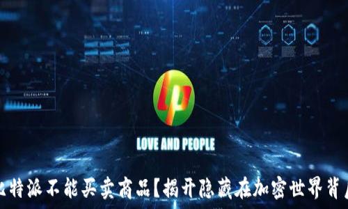   
为什么比特派不能买卖商品？揭开隐藏在加密世界背后的秘密