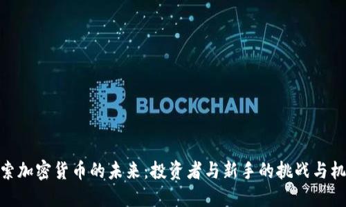 探索加密货币的未来：投资者与新手的挑战与机遇