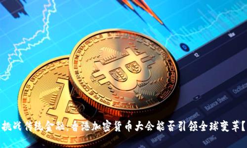 挑战传统金融：香港加密货币大会能否引领全球变革？