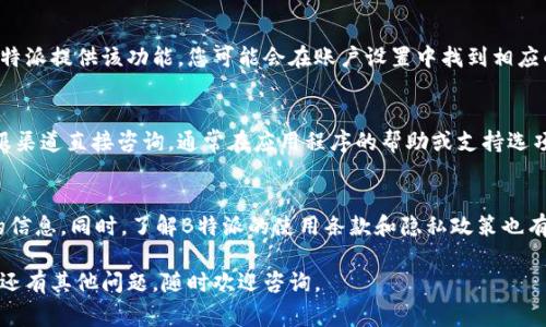 要查看在B特派（B Te Pai）上是否有授权，您可以通过以下几个步骤来确认您的帐户状态和授权信息。这些步骤通常适用于大多数基于平台的应用程序，具体的用户界面可能有所不同，但思路大致相同。

步骤一：登录到B特派
首先，打开B特派的应用程序或官方网站。在登录页面输入您的用户名和密码，成功登录后，您将看到用户主页或仪表盘。确保您使用的是正确的登录凭据，以防由于信息不准确而无法查看您的账户状态。

步骤二：访问账户设置或个人资料
登录后，通常会在页面的右上角或侧边栏找到“账户设置”或“个人资料”选项。点击这个选项，进入您的账户管理页面。在这里，您可以查看与您账户相关的各种信息，包括您的授权状态。

步骤三：查找授权信息
在账户设置中，寻找与“授权”、“权限”或“账户安全”相关的选项。这一部分通常会显示您当前的授权状态，包括是否已经启用某些功能或服务，和您的账户是否具备特定的使用权限。

步骤四：检查授权历史记录
某些平台还会提供查看授权历史的功能，允许用户查看以前的授权请求和变更。如果B特派提供该功能，您可能会在账户设置中找到相应的历史记录选项。这将帮助您更好地追踪您的授权状态及其变更。

步骤五：联系客服支持
如果在您的账户中找不到明确的授权信息或仍然有疑问，您可以通过B特派提供的客服渠道直接咨询。通常在应用程序的帮助或支持选项中能找到客服联系方式，客服人员会为您提供必要的协助，帮助您检查您的授权情况。

其他建议
除了上述方法，保持定期检查您的账户设置也是一个好习惯，确保不会错过任何更新的信息。同时，了解B特派的使用条款和隐私政策也有助于您更好地理解授权过程及其影响。

以上步骤可以帮助您清晰地查看在B特派上的授权状态，希望能对您有所帮助！如果您还有其他问题，随时欢迎咨询。