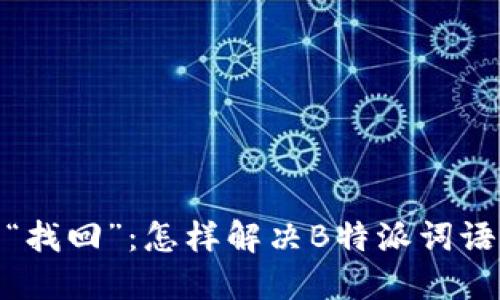 从“丢失”到“找回”：怎样解决B特派词语忘记的问题