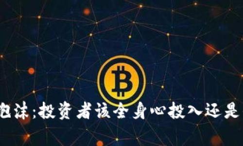 加密货币泡沫：投资者该全身心投入还是保持警惕？