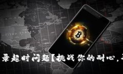 如何解决B特派登录超时问题？挑战你的耐心，寻