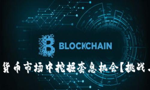 如何在加密货币市场中挖掘套息机会？挑战与机遇并存！