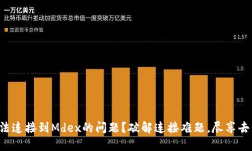 如何解决比特派无法连接到Mdex的问题？破解连接难题，尽享去中心化交易的魅力！