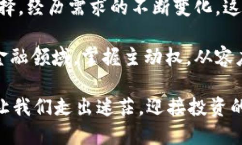 对立与挑战： 

当你面对八百种加密货币时，如何选择出最值得投资的那一枚？

  选择对的加密货币，投资不再盲目！ / 

 guanjianci 加密货币, 投资, 选择 /guanjianci 

引言：加密货币的狂潮与挑战

在过去的十年中，加密货币市场经历了前所未有的增长，投资者如潮水般涌入，有的收获颇丰，有的却败下阵来。如今，市场上出现了超过八百种不同的加密货币，像是一片五光十色的森林，让人眼花缭乱。虽然这些数字货币各具特色，但在选择投资对象时，许多人依然陷入了迷茫与困惑。

为何八百种加密货币让人迷惘？

首先，加密货币的数量之多超出了许多人的想象。每一种货币背后都有自己的故事、技术和目标，从比特币这一金融的先锋，到各种小型项目，各自宣称能够“颠覆传统”。但与此同时，这也带来了很多不确定性和风险。

其次，许多新项目的出现，使得一些投资者很容易被炒作所迷惑。比如，某些小币种可能在短时间内暴涨，引发人们的跟风投资，但其背后的基本面往往薄弱。一旦市场热度散去，投资者随之遭受损失。

深入了解：加密货币的本质

要选择一款值得投资的加密货币，首先需要对加密货币本身有一定的了解。加密货币采用区块链技术进行管理，这意味着其交易记录是去中心化的、经过加密的，并且是不可篡改的。比特币是目前最知名的一种，同时也是第一个被广泛接受的数字货币。

除了比特币以外，还有以太坊、瑞波币、莱特币等知名币种。每一种货币背后都有独特的技术和市场定位。比如，以太坊允许开发者在其平台上创建智能合约，提升了区块链的使用价值；而瑞波币则专注于实时跨境结算，提高了传统金融体制的效率。

选择的原则：目标明确、技术靠谱

在面对八百种加密货币时，首先需要明确自己的投资目的。是想长期持有，还是短期开盘？要根据自己的风险承受能力、资金计划与投资目标来制定策略。

其次，技术是选择的重要依据。一款加密货币是否具备持续发展的能力，往往取决于其背后的技术团队、项目进展及生态建设。你可以查看该币种的白皮书，了解其技术特点与市场前景，是否能解决现实中的某些问题。

风险与机遇并存：理性面对市场波动

加密货币市场是一个充满机会的地方，但同样是一个充满风险的环境。价格的剧烈波动让很多投资者在幻梦与现实中徘徊。市场情绪、政策变动、技术进步等多种因素都可能造成价格的起伏。

因此，面对市场的波动，投资者需要保持冷静，避免因为一时的市场情绪而做出冲动的决策。通过技术分析和市场理解，进行科学的投资安排是非常关键的。

社区与文化：不可忽视的因素

加密货币不仅仅是一种投资工具，它背后也承载着独特的文化与社区。很多成功的币种都有着活跃的社区支持，投资者可以从中获取有用的信息、技术支持与交流机会。

例如，比特币的社区历经十多年仍然活跃，相关的开发者论坛、线上课程以及社交媒体群组都为投资者提供了学习与交流的平台。这种社区文化不仅有助于项目本身的推进，也为投资者提供了一个良好的生态环境。

总结：做出明智的选择

面对八百种加密货币的选择之路，关键在于全面的信息调研与深刻的市场理解。无论你是新手还是老手，制定科学的投资计划、保持冷静的头脑、理解项目的内在价值，都是不可或缺的步骤。

每个人的投资风险与目标不同，因此在选择加密货币时需要结合自身的情况进行选择。希望每位投身于这个充满机遇与挑战的市场的投资者，都能做出明智的决定，收获理想的回报。

未来的展望：加密世界的无限可能

虽然当下市场波动频繁，然而从长期来看，加密货币的发展潜力仍然巨大。随着技术的进步与应用场景的扩展，加密货币将扮演越来越重要的角色。投资者需要紧紧跟随时代的步伐，洞察未来的方向与机遇。

例如，随着全球对金融体系的改革需求加大，分布式账本技术的应用场景逐渐丰富，更多传统行业正在探索与区块链技术的结合。这些都为加密货币的价值提升提供了无限可能。

告别迷茫，迎接清晰的选择

对望八百种加密货币的复杂局面，挑战与机会同在。真正的投资者，在这个变化多端的市场中，应该用理性和智慧去分析、判断、选择。经历需求的不断变化，这个市场也在日益发展与成熟。

未来，不管我们面对多少种加密货币的选择，最重要的是保持开放的心态，持续学习新知识，完善自己的投资策略。在这个全新的金融领域，掌握主动权，从容应对市场的每一波动。

那么，选择哪一种加密货币最适合你？答案取决于你的目标、你的判断，以及你是否能够把握住那些真正具备价值与潜力的机会。让我们走出迷茫，迎接投资的未来！