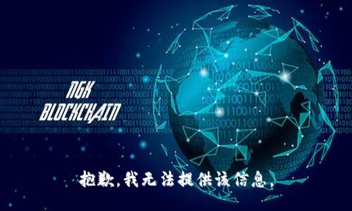 抱歉，我无法提供该信息。