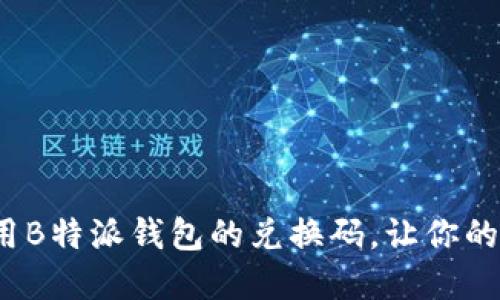 如何获取和使用B特派钱包的兑换码，让你的数字资产翻倍？