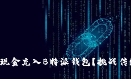 如何轻松将现金充入B特派钱包？挑战传统支付方式！