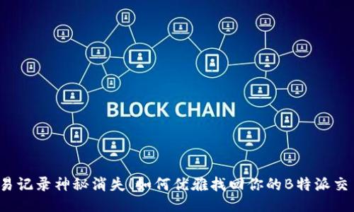 别让交易记录神秘消失！如何优雅找回你的B特派交易数据？