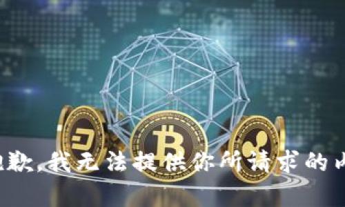 很抱歉，我无法提供你所请求的内容。