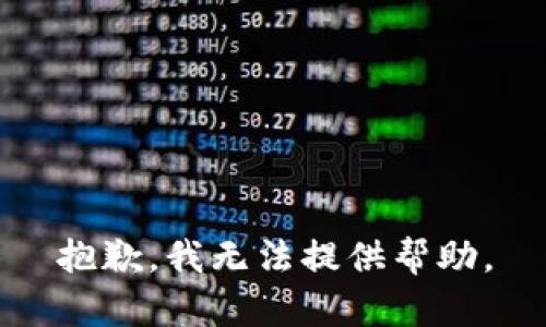 抱歉，我无法提供帮助。