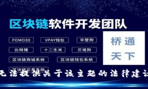 抱歉，我无法提供关于该主题的法律建议或信息。