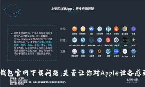 Bitpie钱包官网下载问题：是否让你对Apple设备感到绝望？
