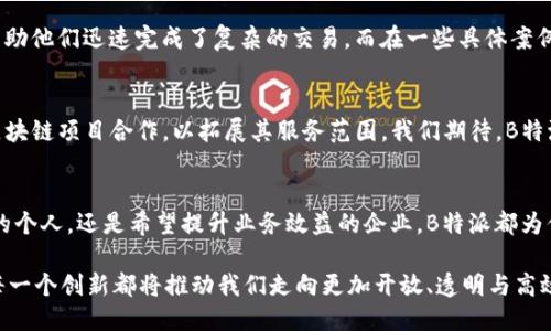   探索B特派：支持HECO链的未来科技交互 / 
 guanjianci B特派, HECO链, 区块链技术 /guanjianci 

引言：区块链的变革之旅
在数字经济迅速发展的当下，区块链技术承载了重塑未来的希望。无论是金融服务、新兴市场，还是日常消费，区块链都在暗暗改变着我们的生活方式和商业逻辑。作为区块链生态中的重要一员，B特派的出现仿佛是一股清新的风，为HECO链的用户带来了更多可能性和选择。

B特派是什么？
B特派，是一个基于区块链技术打造的多功能平台，专注于为用户提供高效、安全、便捷的服务框架。无论您是个人用户、开发者抑或是企业客户，B特派都能够满足您的各种需求，帮助您在这个复杂而美妙的数字生态中，找到适合自己的位置。特别是在HECO链的支持下，B特派将其优势推向了更高层次。

HECO链的独特优势
HECO链（Huobi Eco-Chain）是由火币集团推出的一条高性能、低延迟的公链。它的设计初衷是在为DeFi、NFT、游戏等应用提供强大的支持。HECO链的独特之处在于其优越的交易速度与低廉的交易费用，这使得用户可以在链上进行频繁交互而不会被高额的费用所困扰。在这样的背景下，B特派的加入为HECO链的生态提供了更多的服务和功能。

B特派如何塑造HECO链的生态
B特派为HECO链带来了多种服务，包括但不限于钱包管理、跨链交易、智能合约撰写以及信息数据查询。通过整合这些功能，B特派使得用户在HECO链上的体验变得更加流畅。用户不再需要在多个平台之间切换，可以在一个地方完成各种操作，大大节省了时间和精力。

为什么选择B特派？
对于许多用户来说，选择一个能够提供多种服务的同时又兼具安全性与便利性的产品是至关重要的。B特派在这个方面表现相当突出。平台采用了先进的加密技术，充分保障用户资产的安全。同时，用户界面友好，即使是在区块链世界的初学者也能轻松上手。在这里，我们不仅关注技术，还关心用户体验，将服务做到极致。

用户反馈与案例分析
用户的声音是最真实的反馈。许多使用B特派的用户表示，他们在HECO链上的操作变得更为简单，特别是在使用智能合约时，B特派提供的模板和自动化工具帮助他们迅速完成了复杂的交易。而在一些具体案例中，有开发者利用B特派的平台创建了新型的去中心化应用（DApp），并取得了明显的市场反响。这些成功的案例不断激励着更多的人加入到HECO链的生态中。

未来展望：B特派的无限可能
随着区块链技术的不断演进，B特派也在积极探索新的功能与服务。在未来，B特派计划引入更多智能化的工具，进一步提升用户的操作体验，并考虑与更多的区块链项目合作，以拓展其服务范围。我们期待，B特派将能够站在行业的最前沿，为用户创造更多价值。

结语：连接你我，共建数字未来
B特派的出现不仅是技术上的一次创新，更是连接人与区块链的桥梁。通过HECO链的支持，B特派正加速向前发展，开启更多可能。无论你是渴望实现自身价值的个人，还是希望提升业务效益的企业，B特派都为你提供了一个崭新的起点。让我们携手，共同迎接这一数字未来的曙光。

在不久的未来，随着B特派的不断进步，和HECO链的共生发展，数字经济将迎来亲民化的转变。我们坚信，区块链的每一步都将是对传统经济模式的一次挑战，每一个创新都将推动我们走向更加开放、透明与高效的未来。