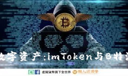 如何最大化你的数字资产：imToken与B特派手续费深度解析