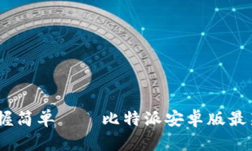 告别繁琐，掌握简单——比特派安卓版最新版下载教程